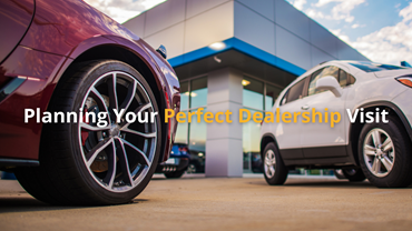 Planning Your Perfect Dealership Visit