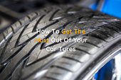 How To Get The Most Out Of Your Car Tyres