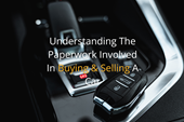 Understanding the Paperwork Involved in Buying & Selling A Car