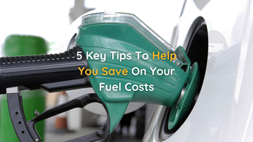 5 Key Tips To Help You Save On Your Fuel Costs